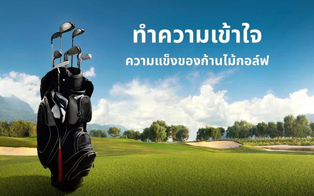 ทำความเข้าใจความแข็งของก้านไม้กอล์ฟ: เจาะลึกเพื่อปรับปรุงประสิทธิภาพของคุณ