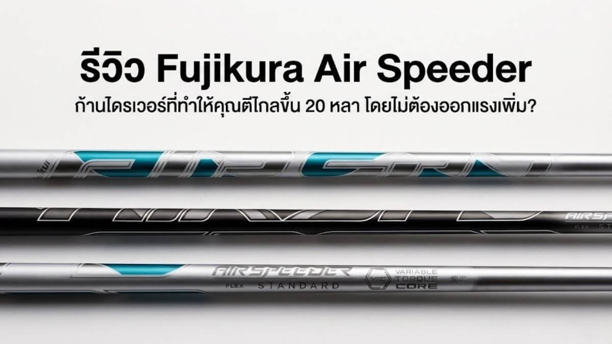 รีวิว-ก้านไดรเวอร์-Fujikura-Air-Speeder รีวิว ก้านไดรเวอร์ Fujikura-Air Speeder