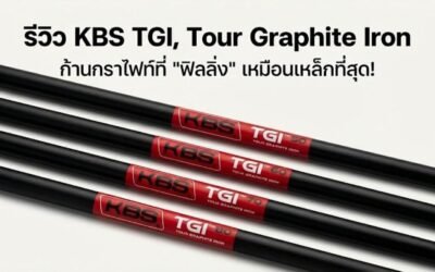 รีวิว KBS TGI (Tour Graphite Iron) ก้านกราไฟท์ที่ “ฟิลลิ่ง” เหมือนเหล็กที่สุด! ปฏิวัติวงการก้านไอออน