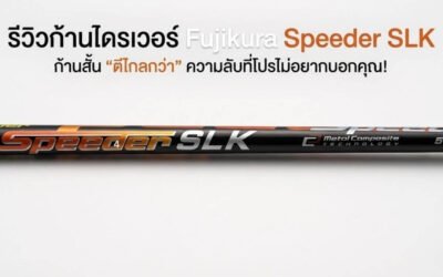 รีวิว Fujikura Speeder SLK: ก้านสั้น “ตีไกลกว่า” ความลับที่โปรไม่อยากบอกคุณ!