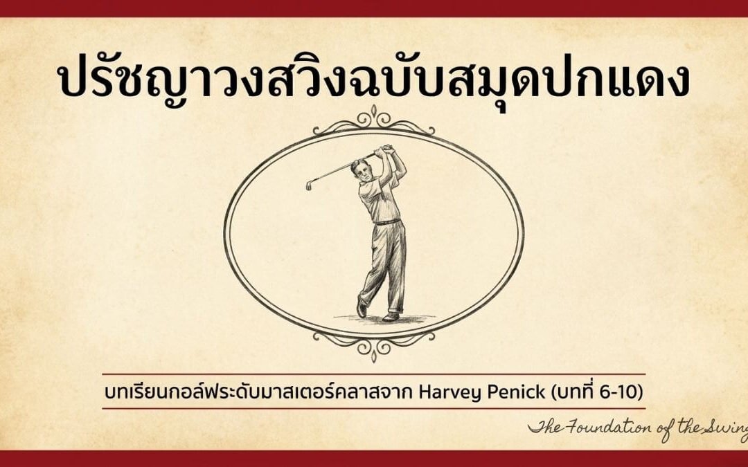 ถอดรหัสสมุดปกแดง EP.2: ปูรากฐานวงสวิงกอล์ฟให้แน่นปึ้กด้วยบทเรียนระดับตำนานจาก Harvey Penick