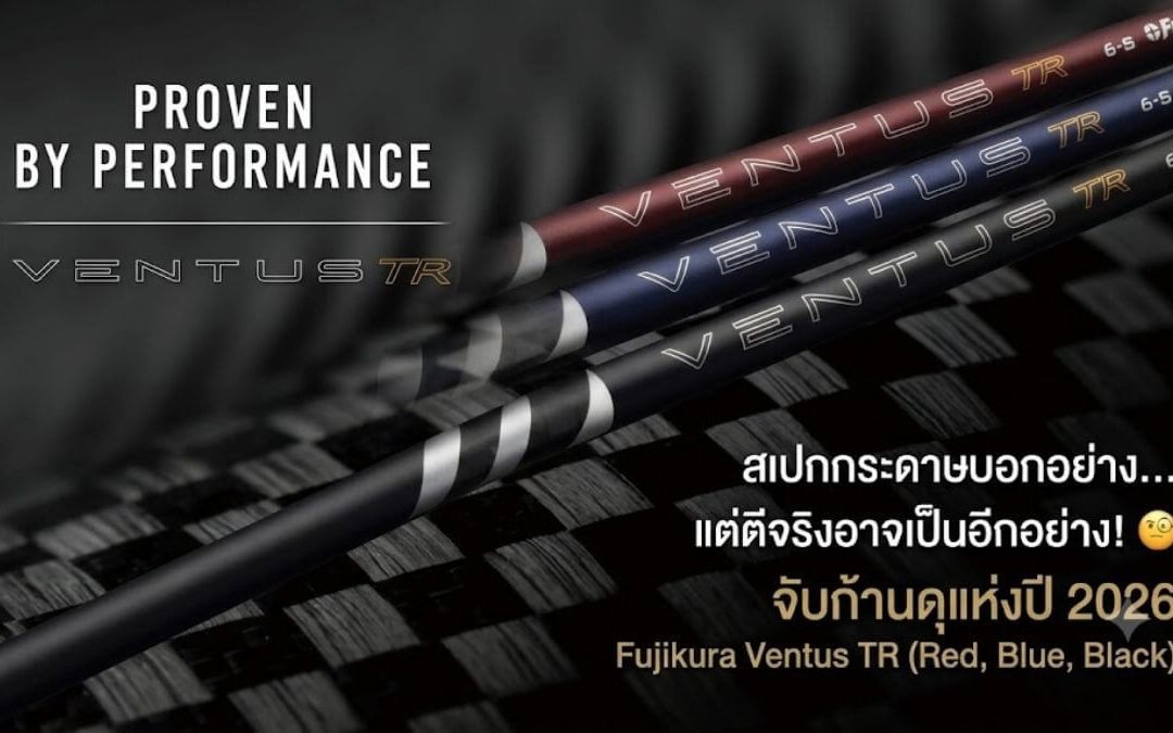 รีวิวเจาะลึก 2026 Fujikura Ventus TR: ก้านสเปคเทพที่หยุดอาการหน้าไม้ไว เพิ่มความนิ่งให้วงสวิง!