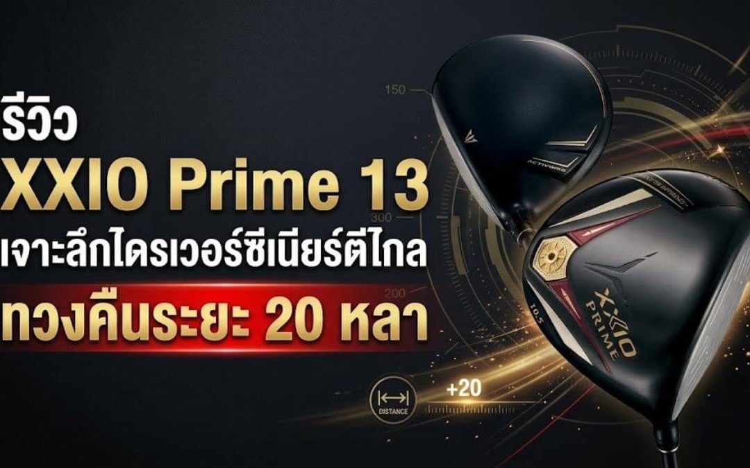 รีวิว XXIO Prime 13 เจาะลึกไดรเวอร์ซีเนียร์ตีไกล ทวงคืนระยะ 20 หลา