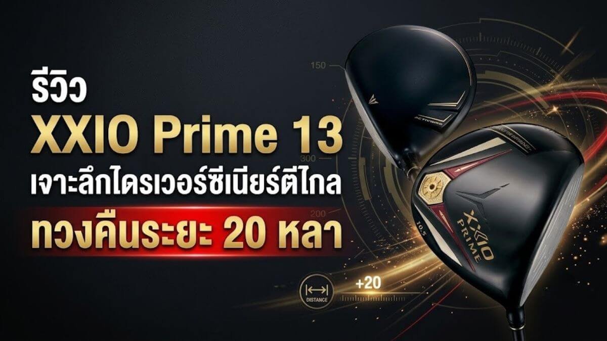 รีวิว XXIO Prime 13 เจาะลึกไดรเวอร์ซีเนียร์ตีไกล ทวงคืนระยะ 20 หลา