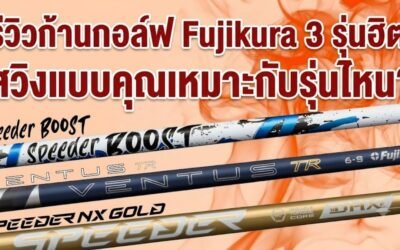 รีวิวก้านกอล์ฟ Fujikura 3 รุ่นฮิต: สวิงแบบคุณเหมาะกับรุ่นไหน?